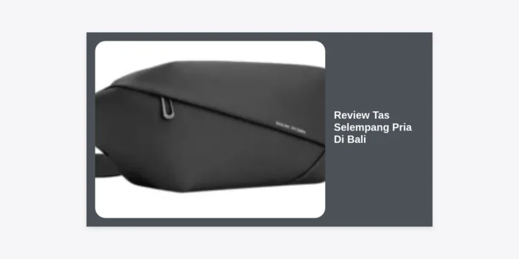 Review Tas Selempang Pria Di Bali: Panduan Lengkap Gaya Maskulin & Kualitas Lokal Terbaik