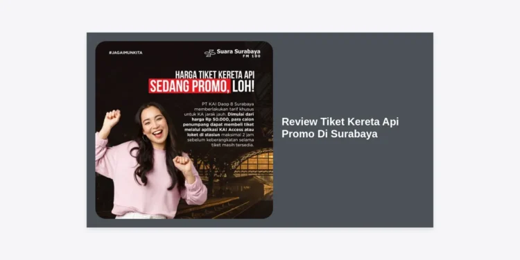 Review Tiket Kereta Api Promo Di Surabaya: Panduan Lengkap Berburu Diskon KAI