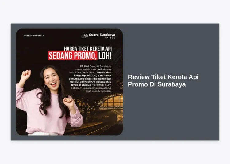 Review Tiket Kereta Api Promo Di Surabaya: Panduan Lengkap Berburu Diskon KAI