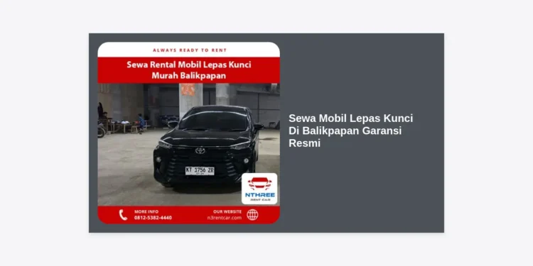 Sewa Mobil Lepas Kunci Di Balikpapan Garansi Resmi: Panduan Lengkap & Tips Hemat 2024