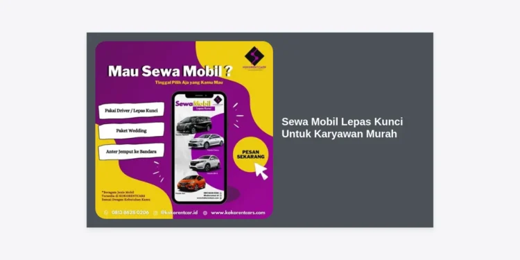 Sewa Mobil Lepas Kunci Untuk Karyawan Murah: Solusi Hemat Mobilitas Kerja 2024