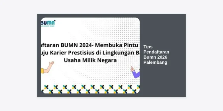 Sukses Karir! 15+ Tips Pendaftaran BUMN 2026 Palembang & Panduan Lengkap Seleksi