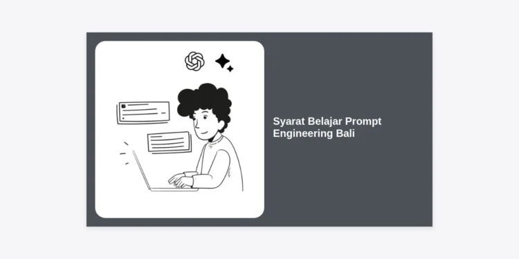 Syarat Belajar Prompt Engineering Bali: Panduan Karir AI Terlengkap 2024