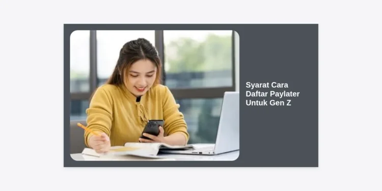 Syarat Cara Daftar Paylater Untuk Gen Z: Panduan Lengkap & Tips Cerdas Kelola Cicilan 2024