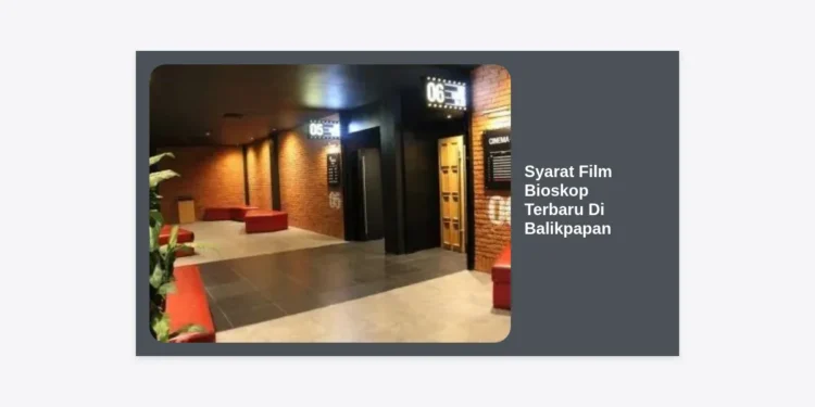 Syarat Film Bioskop Terbaru Di Balikpapan: Panduan Lengkap & Tips Menonton 2024