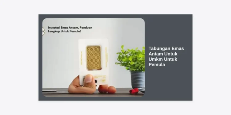 Tabungan Emas Antam Untuk UMKM Untuk Pemula: Panduan Lengkap dan Strategi Investasi 2024