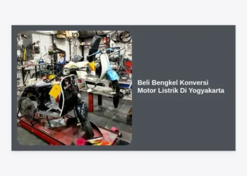 Temukan Tempat Terbaik untuk Beli Bengkel Konversi Motor Listrik Di Yogyakarta: Panduan Lengkap 2024