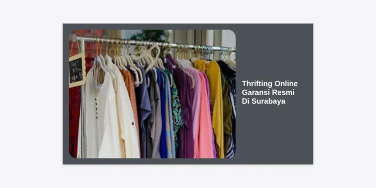 Thrifting Online Garansi Resmi Di Surabaya: Panduan Lengkap Belanja Barang Branded Hemat & Terpercaya