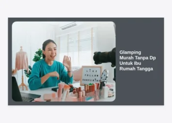 Tips Glamping Murah Tanpa DP Untuk Ibu Rumah Tangga: Hemat & Berkesan
