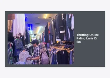 Tren Thrifting Online Paling Laris Di Ikn: Panduan Lengkap Belanja Hemat dan Berkualitas 2024