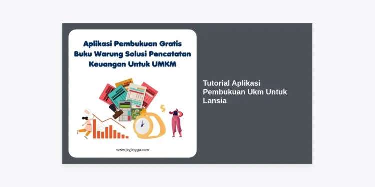 Tutorial Aplikasi Pembukuan UKM untuk Lansia: Panduan Lengkap dan Mudah