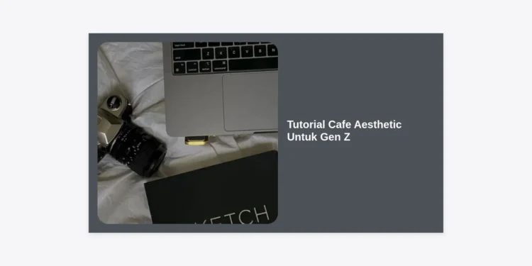 Tutorial Cafe Aesthetic Untuk Gen Z: Panduan Lengkap Membangun Bisnis Coffee Shop Instagrammable