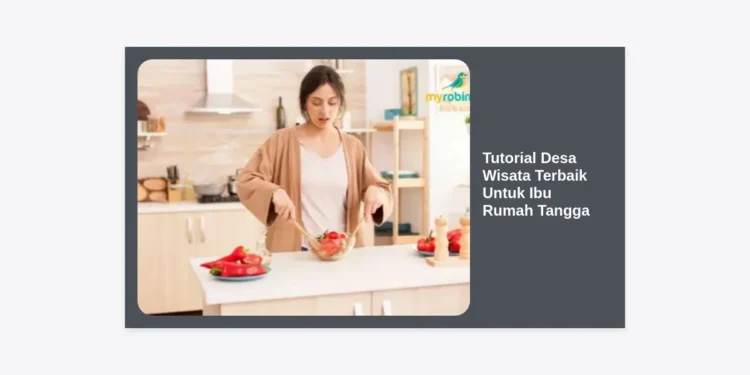 Tutorial Desa Wisata Terbaik Untuk Ibu Rumah Tangga: Panduan Lengkap Liburan Edukatif dan Refreshing