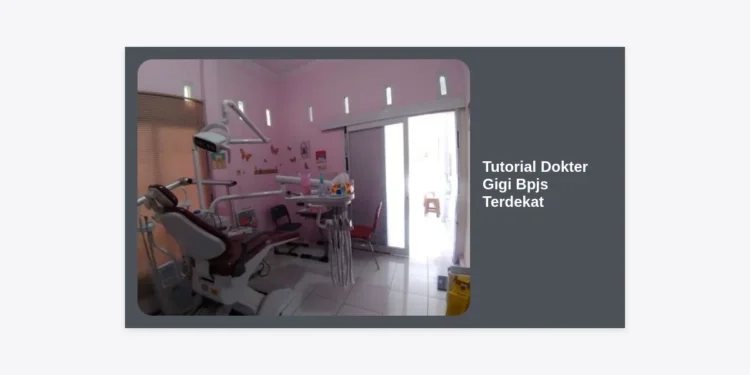 Tutorial Dokter Gigi BPJS Terdekat: Panduan Lengkap Cari & Daftar Layanan Gratis