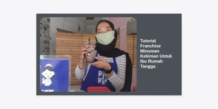 Tutorial Franchise Minuman Kekinian Untuk Ibu Rumah Tangga: Panduan Terlengkap Bisnis Rumahan 2024