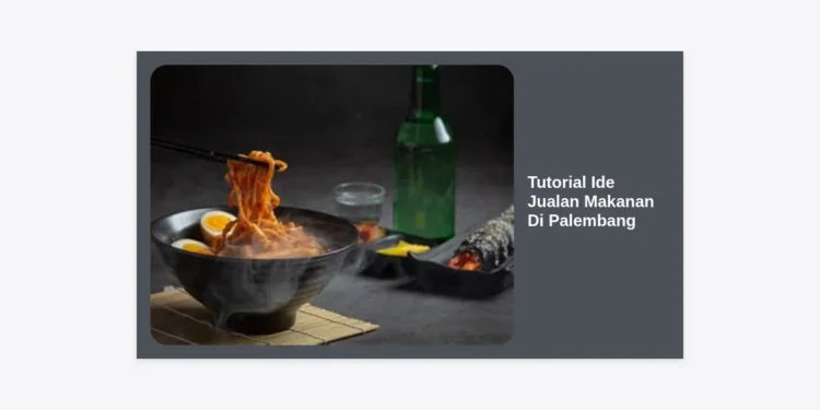 Tutorial Ide Jualan Makanan Di Palembang: Panduan Lengkap Bisnis Kuliner Laris Manis
