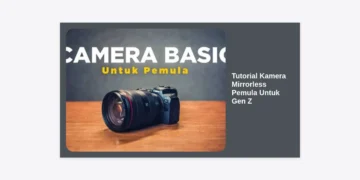 Tutorial Kamera Mirrorless Pemula Untuk Gen Z: Panduan Lengkap Bikin Konten Estetik