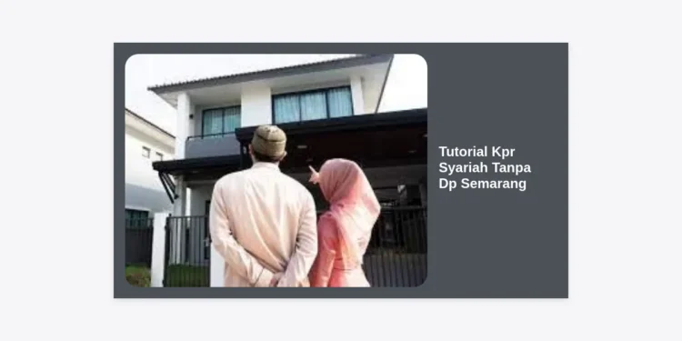 Tutorial KPR Syariah Tanpa DP Semarang: Panduan Lengkap Hunian Berkah 2024