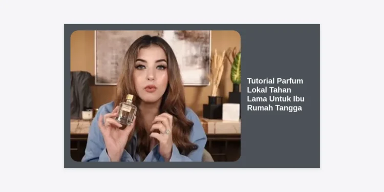 Tutorial Parfum Lokal Tahan Lama Untuk Ibu Rumah Tangga: Wangi Seharian Meski Sibuk di Dapur