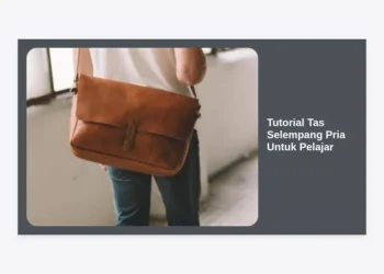 Tutorial Tas Selempang Pria Untuk Pelajar: Panduan Lengkap Gaya, Fungsi, dan DIY