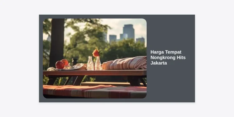 Update Harga Tempat Nongkrong Hits Jakarta Terbaru 2024: Rekomendasi Cafe Viral & Menu Budget-Friendly