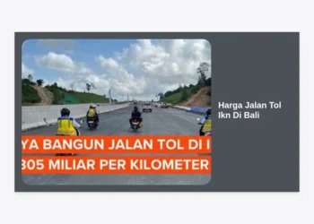Update Lengkap Harga Jalan Tol Ikn Di Bali 2024: Panduan Tarif dan Progres Infrastruktur