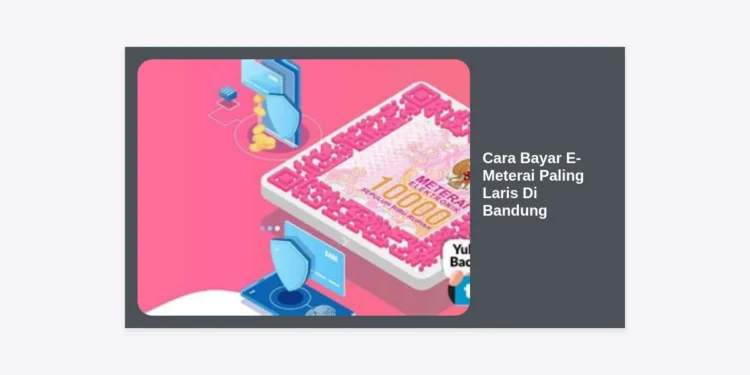10+ Cara Bayar E-Meterai Paling Laris Di Bandung yang Cepat dan Aman