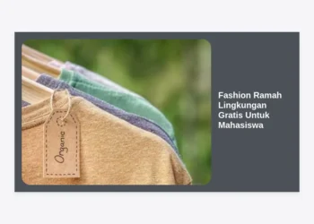 10+ Cara Mendapatkan Fashion Ramah Lingkungan Gratis Untuk Mahasiswa: Panduan Gaya Hidup Berkelanjutan Tanpa Biaya