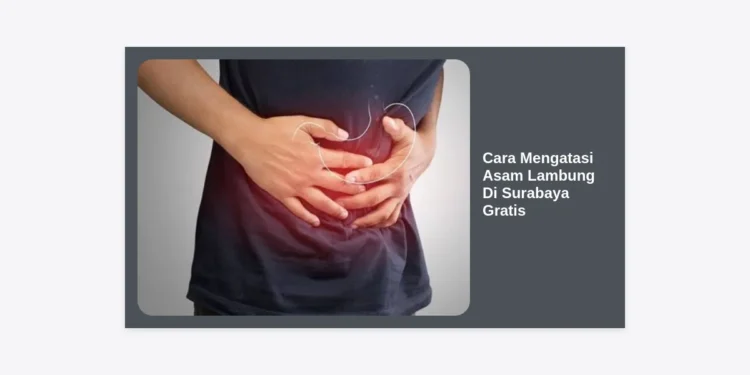 10+ Cara Mengatasi Asam Lambung di Surabaya Gratis & Efektif: Panduan Lengkap