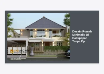 10+ Inspirasi Desain Rumah Minimalis di Balikpapan Tanpa DP: Panduan Lengkap Serta Tips KPR 2024