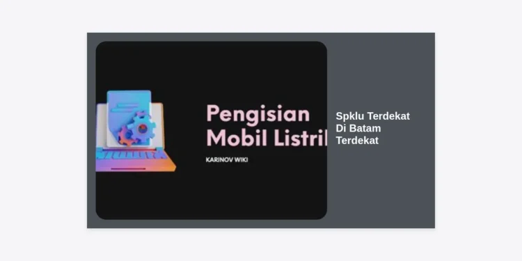 10+ Lokasi SPKLU Terdekat Di Batam Terdekat: Panduan Lengkap Charger Mobil Listrik & Biayanya