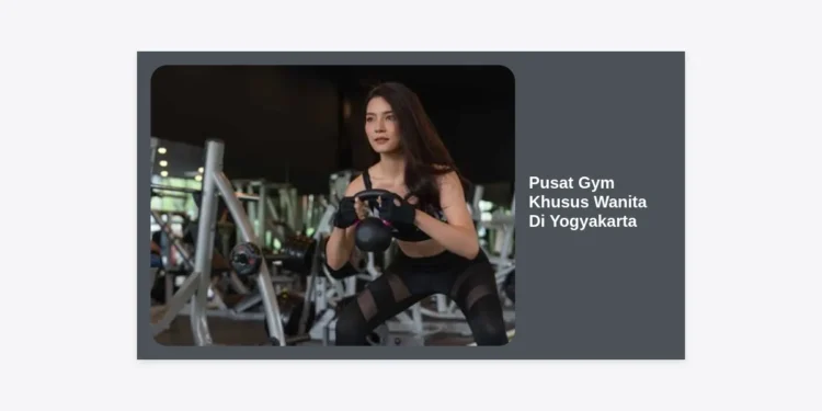 10 Pusat Gym Khusus Wanita Di Yogyakarta Terbaik: Nyaman, Aman, & Terjangkau
