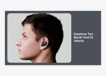 10+ Rekomendasi Earphone TWS Murah Viral di Jakarta: Kualitas Juara Harga Mahasiswa 2024