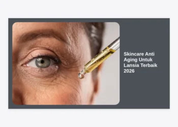 10+ Skincare Anti Aging Untuk Lansia Terbaik 2026: Panduan Lengkap Kulit Sehat & Awet Muda
