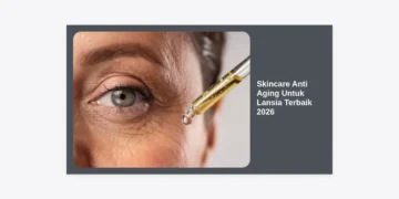 10+ Skincare Anti Aging Untuk Lansia Terbaik 2026: Panduan Lengkap Kulit Sehat & Awet Muda