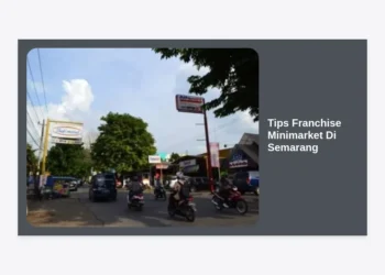 10+ Tips Franchise Minimarket di Semarang: Panduan Lengkap Sukses Bisnis Retail