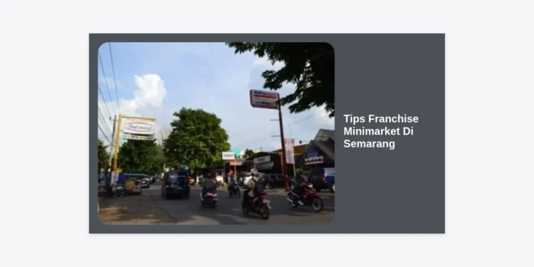 10+ Tips Franchise Minimarket di Semarang: Panduan Lengkap Sukses Bisnis Retail