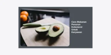 12+ Cara Makanan Penurun Kolesterol Untuk Karyawan: Panduan Sehat untuk Pekerja Sibuk