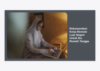 12 Rekomendasi Kerja Remote Luar Negeri Untuk Ibu Rumah Tangga: Raih Gaji Dollar dari Rumah!