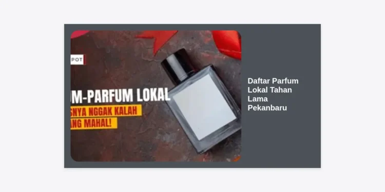 15 Daftar Parfum Lokal Tahan Lama Pekanbaru Terbaik: Tetap Wangi Meski Cuaca Panas Terik