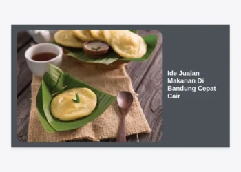 15 Ide Jualan Makanan Di Bandung Cepat Cair yang Menjanjikan Modal Kecil