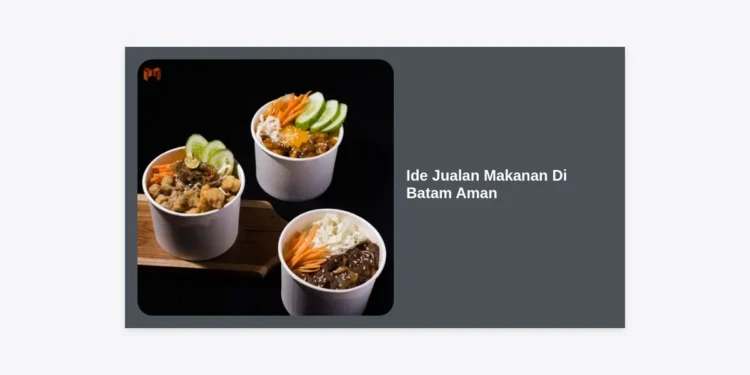 15 Ide Jualan Makanan di Batam Aman, Murah, dan Pasti Cuan Tahun 2024