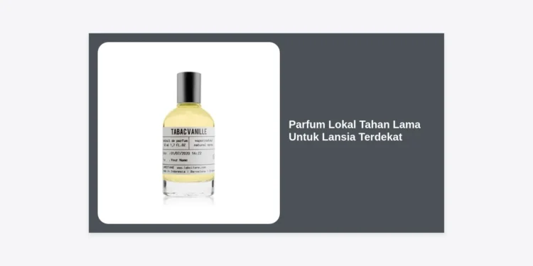 15+ Parfum Lokal Tahan Lama Untuk Lansia Terdekat: Panduan Lengkap Aroma Elegan & Menenangkan