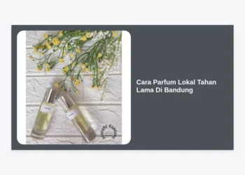 15 Rahasia Cara Parfum Lokal Tahan Lama Di Bandung Agar Wangi Seharian