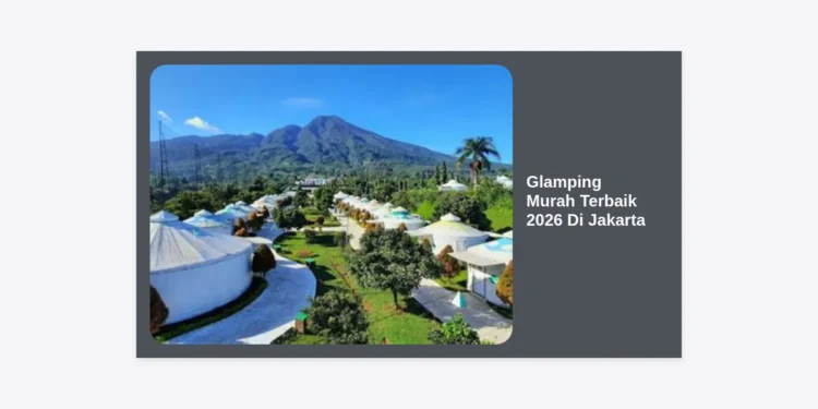 15 Rekomendasi Glamping Murah Terbaik 2026 Di Jakarta Dan Sekitarnya Yang Aesthetic