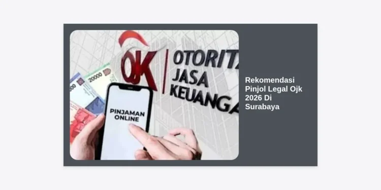 15 Rekomendasi Pinjol Legal OJK 2026 Di Surabaya: Solusi Dana Cepat & Aman