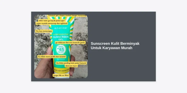 15+ Rekomendasi Sunscreen Kulit Berminyak Untuk Karyawan Murah & Terbaik 2024
