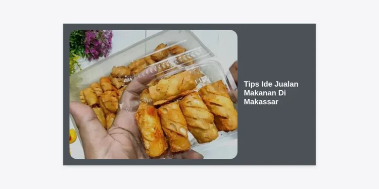 15+ Tips Ide Jualan Makanan di Makassar yang Menjanjikan dan Cepat Laris