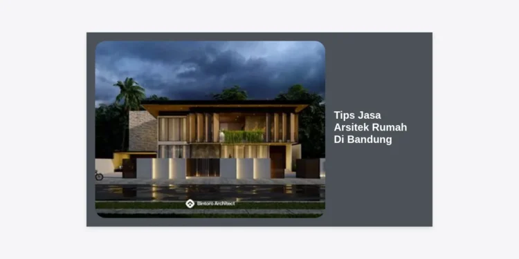 15+ Tips Jasa Arsitek Rumah Di Bandung Terbaik: Panduan Desain & Biaya Lengkap 2024