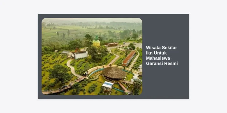 20+ Destinasi Wisata Sekitar IKN Untuk Mahasiswa Garansi Resmi Dan Paling Hits